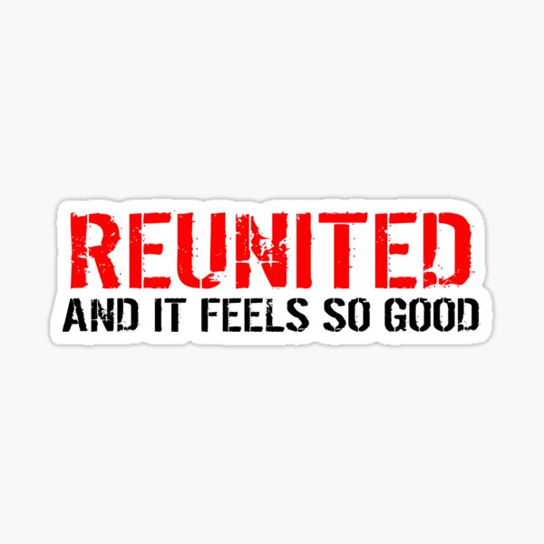 reunited-and-it-feels-so-good-sticker-for-sale-by-frigamribe88