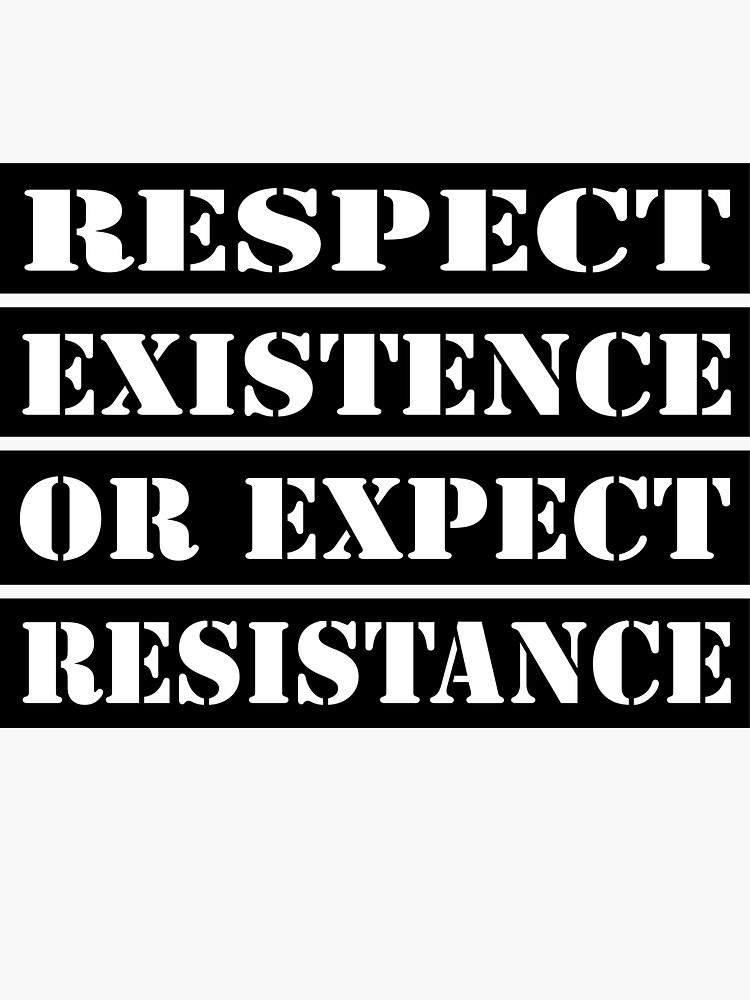 Respect existence or expect resistance by yussername
