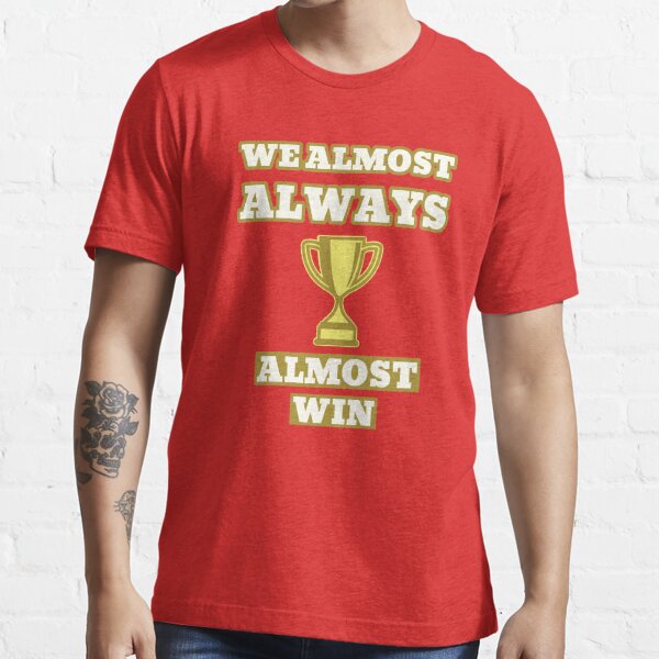 We Almost Always Almost Win – T. Squared Co.