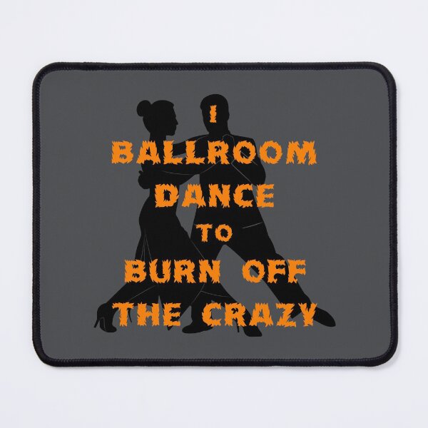Item preview, I Ballroom Dance To Burn Off The Crazy designed and sold by TimespunThreads.
