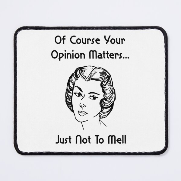 Item preview, Of Course Your Opinion Matters Just Not To Me designed and sold by ProArtzilla.