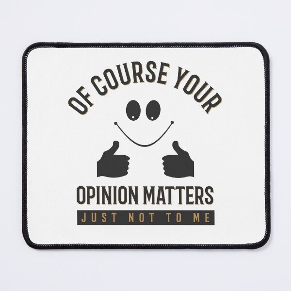 Item preview, Of Course Your Opinion Matters Just Not To Me designed and sold by ProArtzilla.