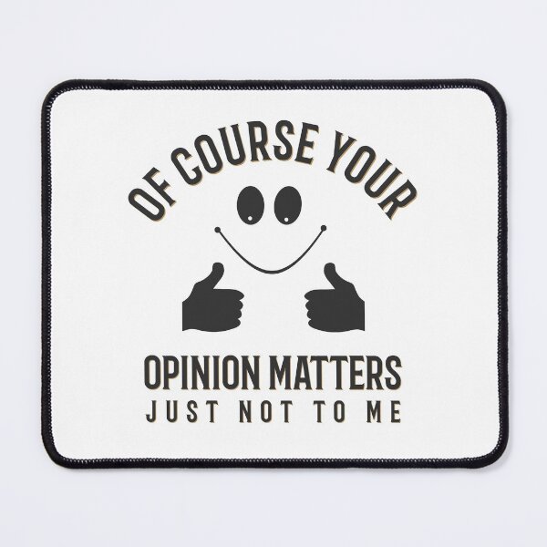 Item preview, Of Course Your Opinion Matters Just Not To Me designed and sold by ProArtzilla.