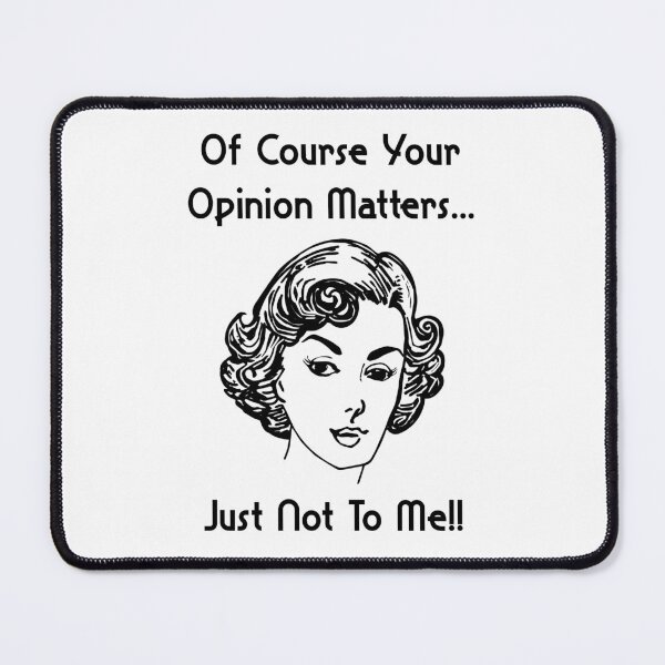 Item preview, Of Course Your Opinion Matters Just Not To Me designed and sold by ProArtzilla.