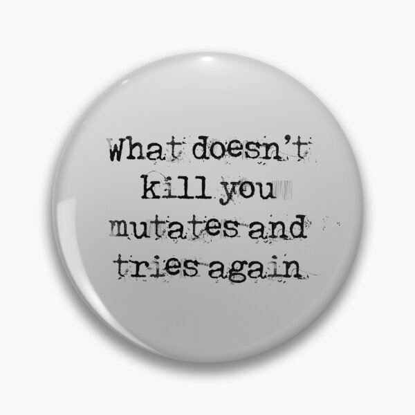 Item preview, What doesn't kill you, mutates and try again designed and sold by Blacklinesw9.