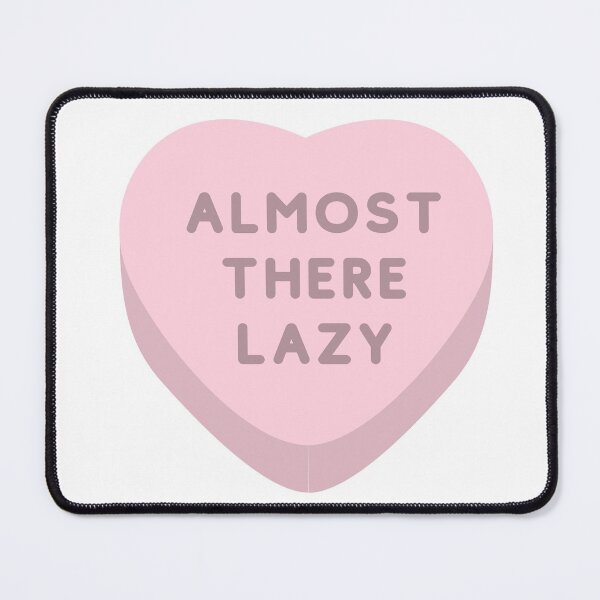 Item preview, 90 Day Fiance - Almost there lazy - candy heart designed and sold by LeoSpaceman.