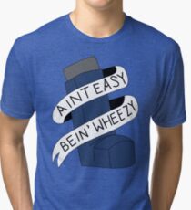 It Aint Easy Bein' Wheezy Tri-blend T-Shirt
