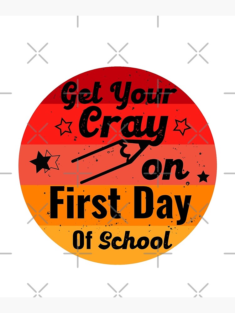 get-your-cray-on-first-day-of-school-poster-by-frijaaido-redbubble