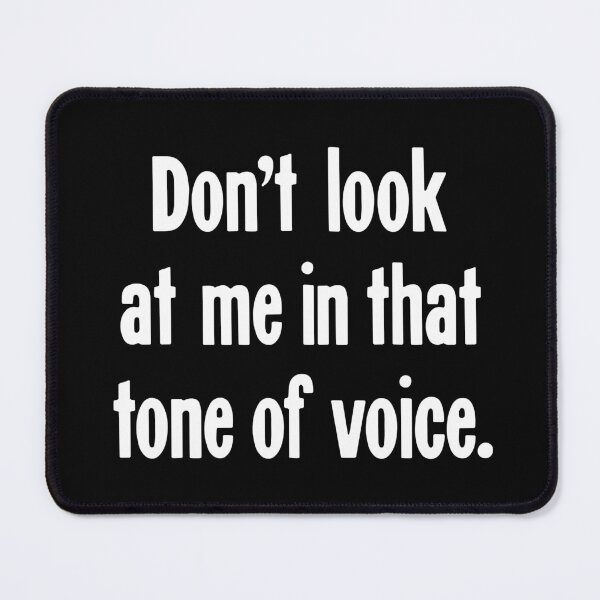 Item preview, Don't Look At Me In That Tone Of Voice designed and sold by Good-Looking Corpse.