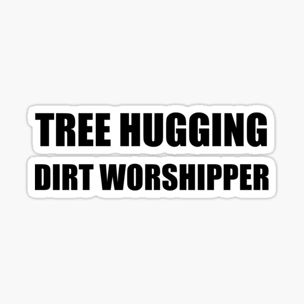 Tree Hugging Dirt Worshipper Sticker