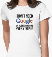 I don't need Google my husband knows everything! Women's Fitted T-Shirt