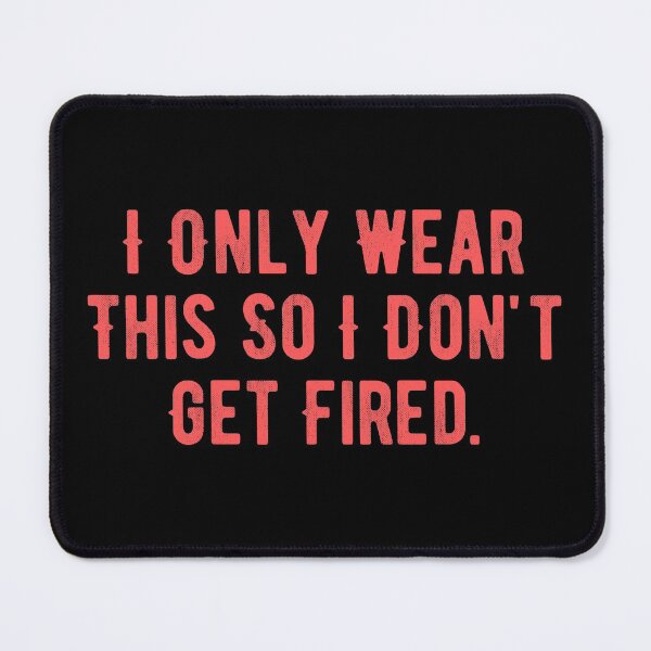 Item preview, I Only Wear This So I Don't Get Fired designed and sold by Limatees.
