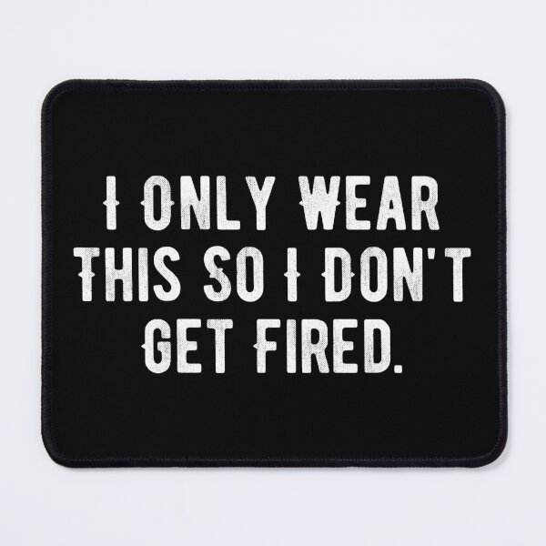 Item preview, I Only Wear This So I Don't Get Fired designed and sold by Limatees.