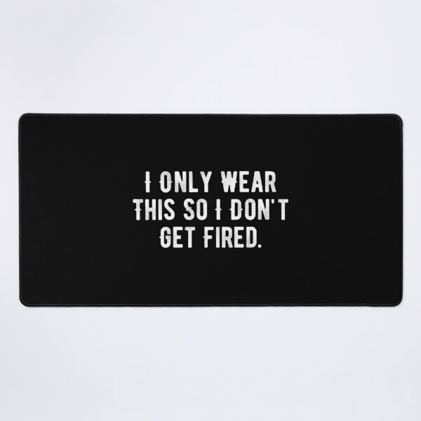 Item preview, I Only Wear This So I Don't Get Fired designed and sold by Limatees.