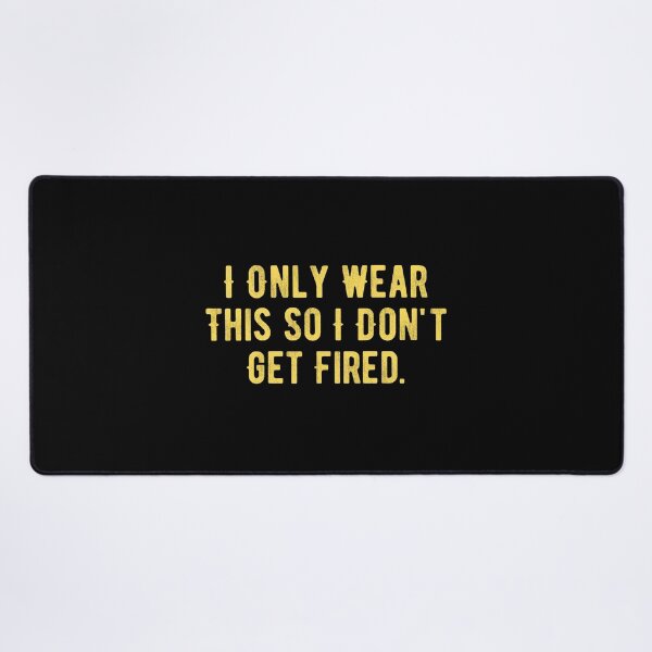 Item preview, I Only Wear This So I Don't Get Fired designed and sold by Limatees.