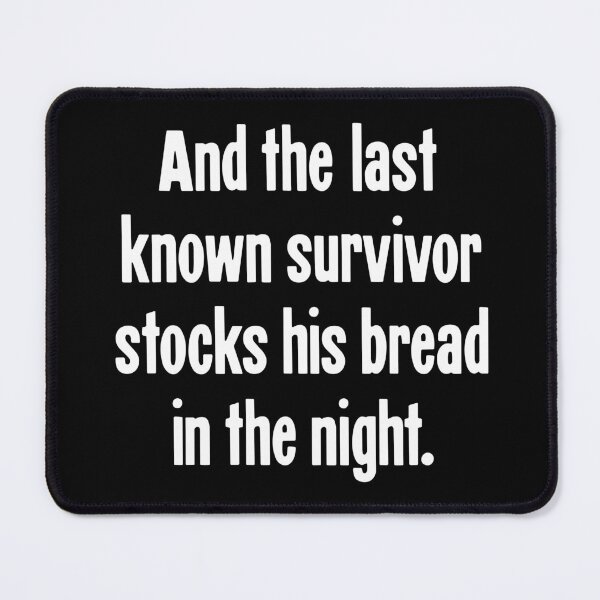 Item preview, And the Last Known Survivor Stocks His Bread In the Night designed and sold by Good-Looking Corpse.