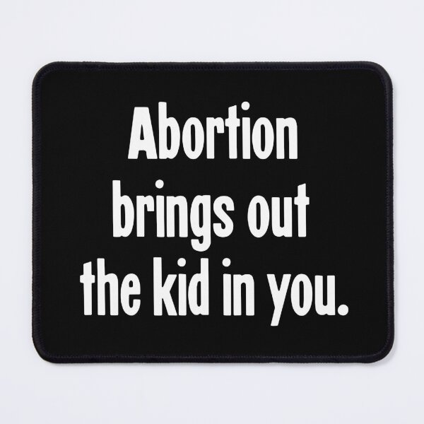 Item preview, Abortion Brings Out the Kid In You designed and sold by Good-Looking Corpse.