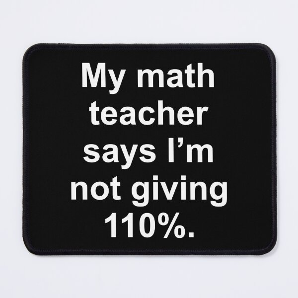 Item preview, My Math Teacher Says I'm Not Giving 100% designed and sold by Good-Looking Corpse.