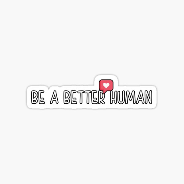 Be A Better Human Sticker For Sale By Mohamed Taqy Redbubble