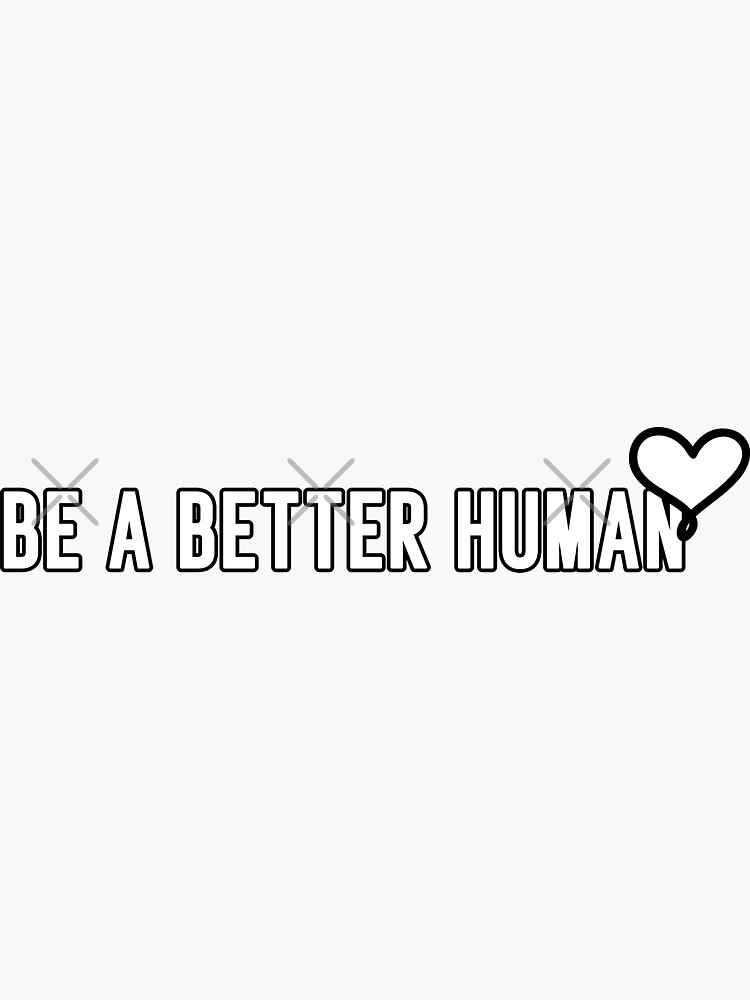 Be A Better Human Sticker For Sale By Mohamed Taqy Redbubble