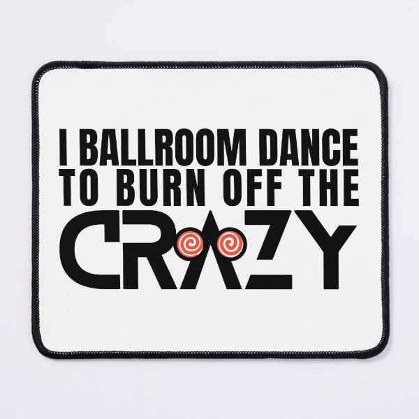 Item preview, I Ballroom Dance To Burn Off The Crazy designed and sold by Designs By Haris.