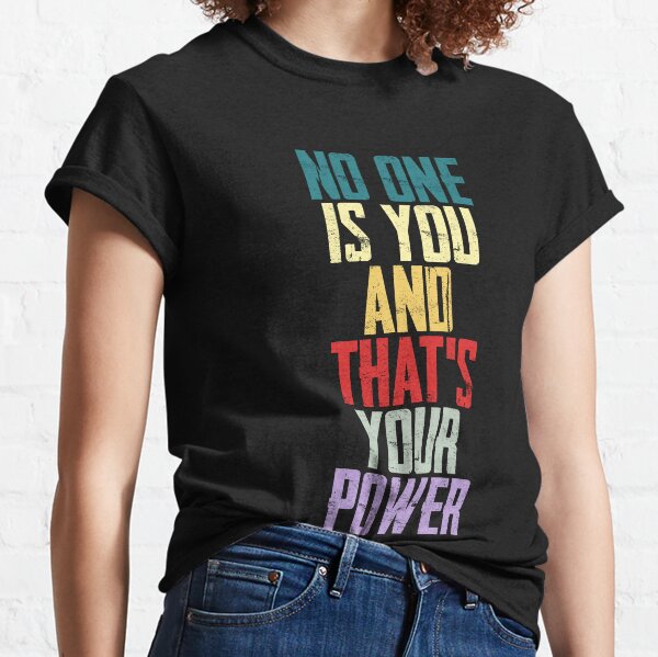 No One Is You And Thats Your Power Classic T-Shirt
