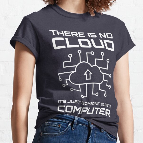 THERE IS NO CLOUD, It's just someone else's computer Essential T-Shirt for  Sale by cerysmiddleton