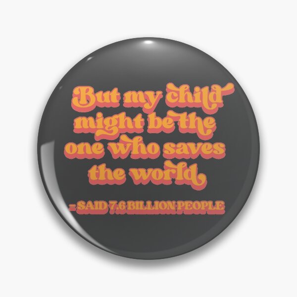 Item preview, "But my child might be the one who saves the world!" - said 7.6 billion peope designed and sold by Childfree4Life.