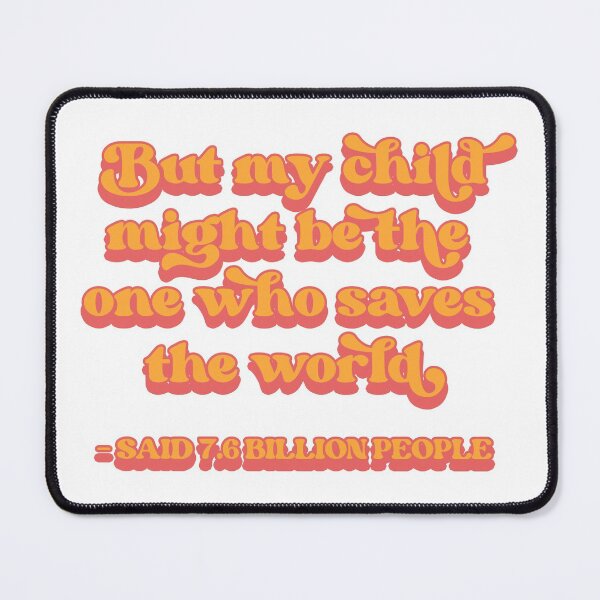 Item preview, "But my child might be the one who saves the world!" - said 7.6 billion peope designed and sold by Childfree4Life.