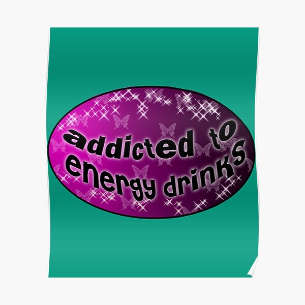 "addicted to energy drinks" Poster for Sale by kite1011 Redbubble