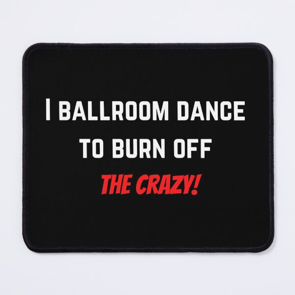 Item preview, I ballroom dance to burn off the crazy ! : dance lover designed and sold by Ila Mandlik.