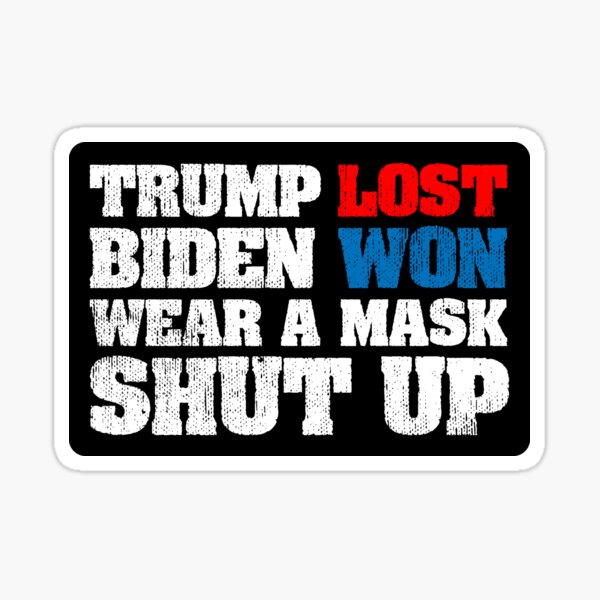 Trump lost Biden won wear a mask shut up Sticker