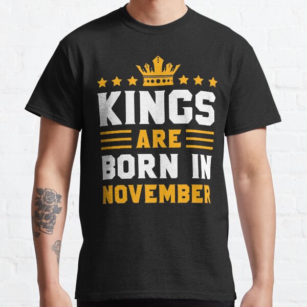 Kings Are Born In November | November Kings birthday gift Classic T-Shirt