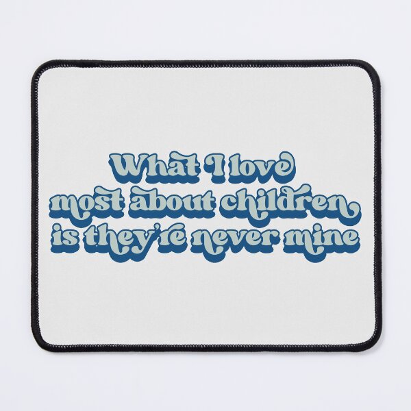 Item preview, What I love most about children is they're never mine designed and sold by Childfree4Life.