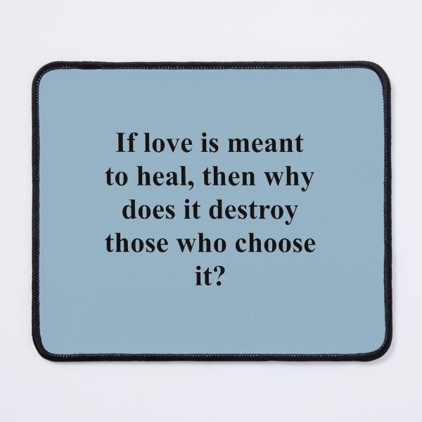 Item preview, If love is meant to heal, then why does it destroy those who choose it? designed and sold by ViolettLight.