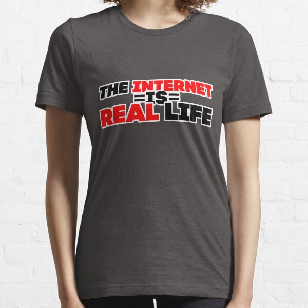 The Internet is Real Life Essential T-Shirt