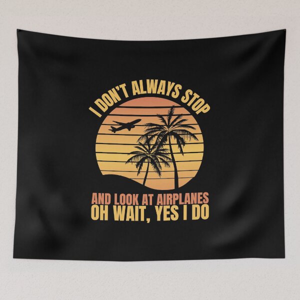 Item preview, I don’t always stop and look at airplanes, oh wait, yes I do! designed and sold by HROC.