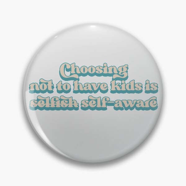 Item preview, Choosing not to have kids is not selfish, it's self-aware designed and sold by Childfree4Life.