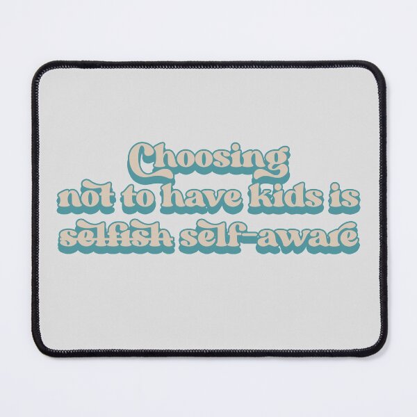 Item preview, Choosing not to have kids is not selfish, it's self-aware designed and sold by Childfree4Life.