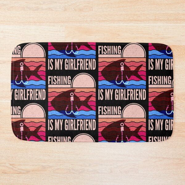 Item preview, Fishing Is My Girlfriend designed and sold by SUNarea.