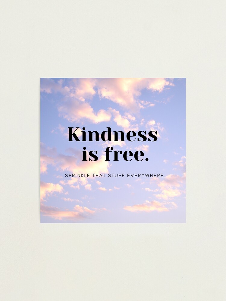 uplifting daily motivation quotes kindness is free photographic print by imaginesthetic redbubble