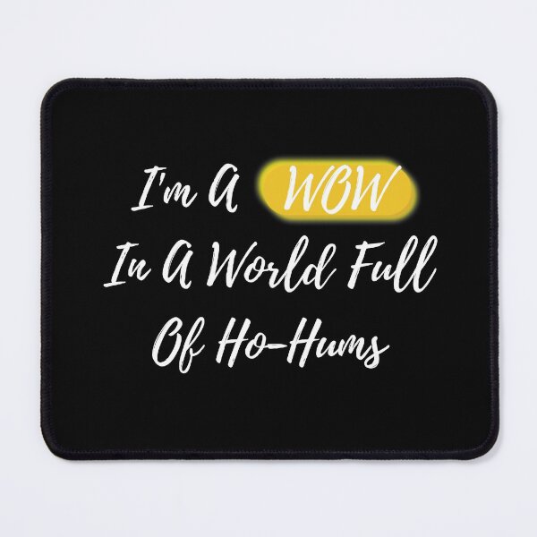 Item preview, I'm A WOW In A World Full of Ho-Hums designed and sold by SilkenDove.