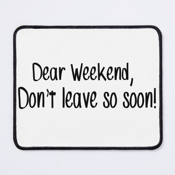 Item preview, Dear weekend, don't leave so soon! designed and sold by smokin-prints.
