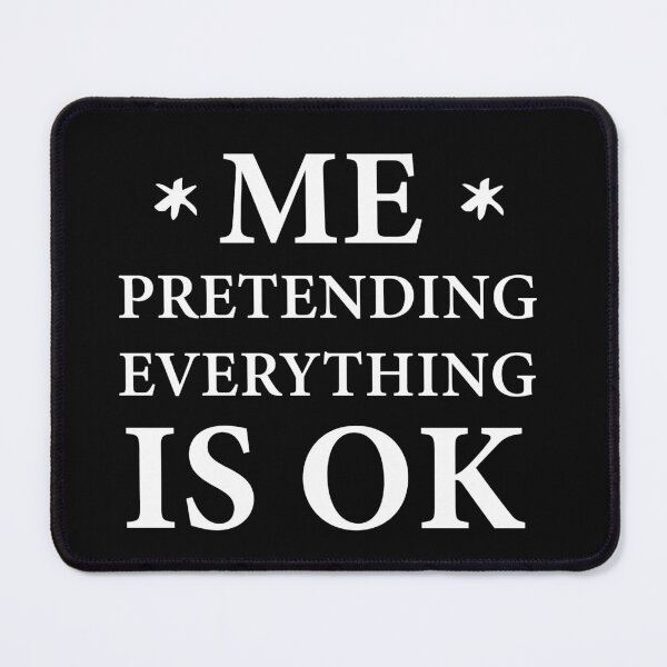 Item preview, me: pretending everything is ok designed and sold by sirineab.
