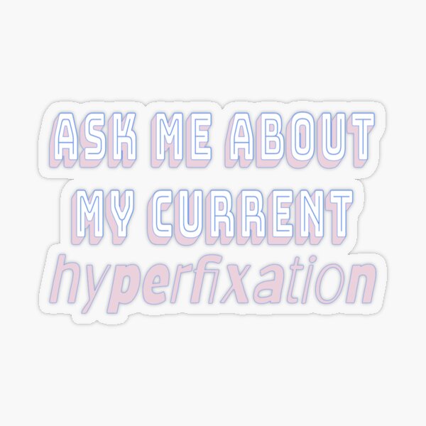 Item preview, Ask me about my hyperfixation designed and sold by GentlyUsedLamp.
