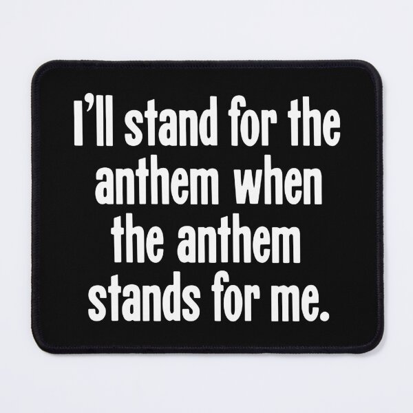 Item preview, I'll Stand For the Anthem When the Anthem Stands For Me designed and sold by Good-Looking Corpse.