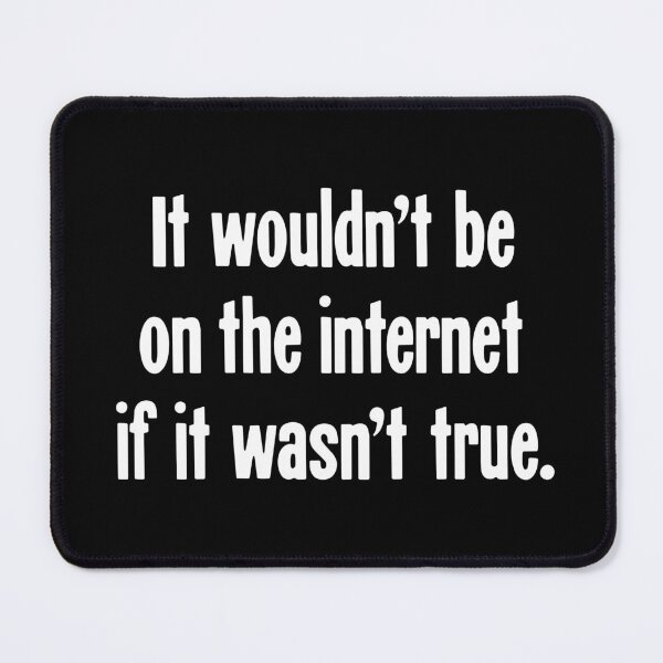 Item preview, It Wouldn't Be On the Internet If It Wasn't True designed and sold by Good-Looking Corpse.