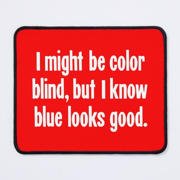 Item preview, I Might Be Color Blind, But I Know Blue Looks Good designed and sold by Good-Looking Corpse.