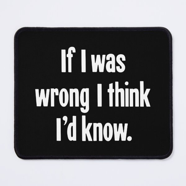 Item preview, If I Was Wrong I Think I'd Know designed and sold by Good-Looking Corpse.