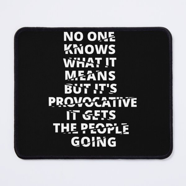 Item preview, No One Knows What It Means But It's Provocative, It Gets The People Going. designed and sold by mensijazavcevic.